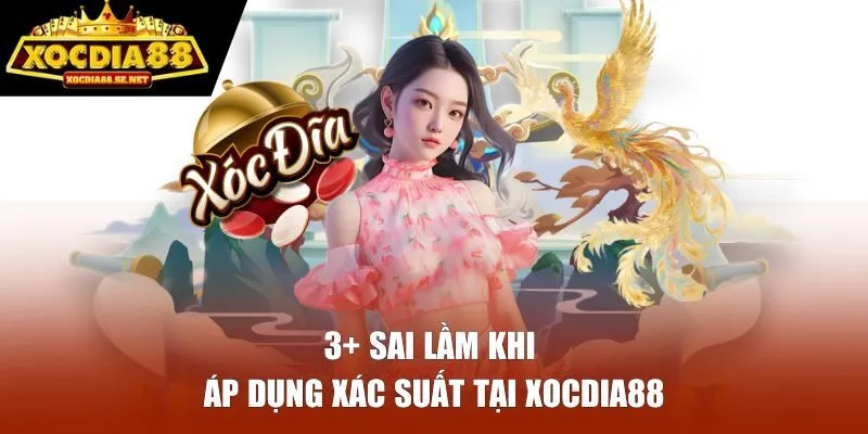 3+ Sai lầm khi áp dụng xác suất tại XOCDIA88