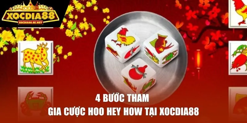 4 bước tham gia cược Hoo Hey How tại XOCDIA88 