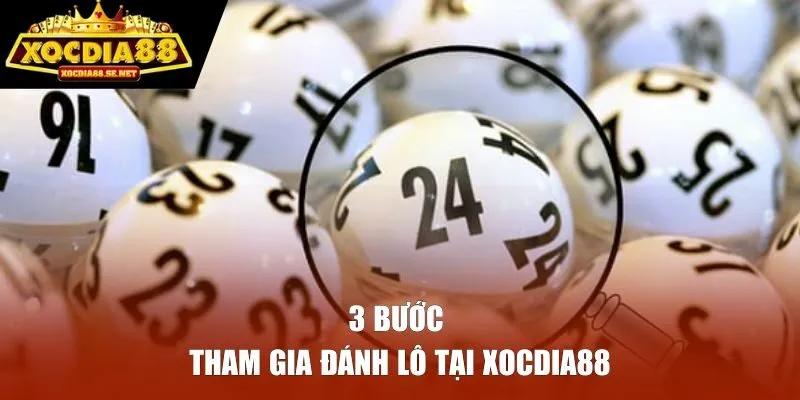 3 bước tham gia đánh lô tại XOCDIA88 